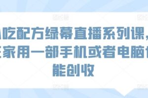 小吃配方绿幕直播系列课,在家用一部手机或者电脑也能创收