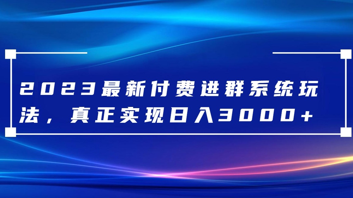 2023*付费进群系统,日入3000+,送全套源码 2023*付费进群系统,日入3000+,送全套源码