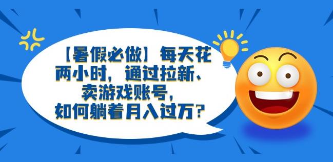 【暑假必做】每天花两小时,通过拉新、卖游戏账号,如何躺着月入过万?【揭秘】