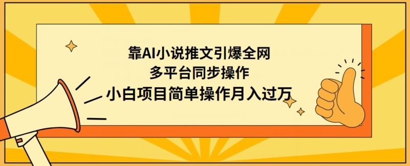 靠AI小说推文引爆*,多平台同步操作,小白项目简单操作月入过万【揭秘】