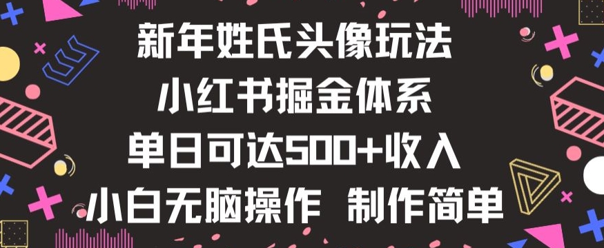 新年姓氏头像新玩法,小红书0-1搭建*掘金体系,小白日入500零花钱【揭秘】