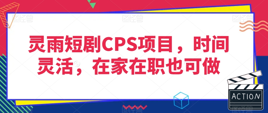 灵雨短剧CPS项目,时间灵活,在家在职也可做
