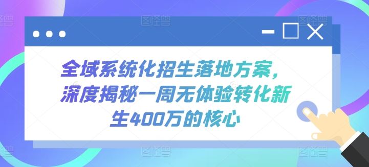 全域系统化招生落地方案,*揭秘一周无体验转化*400万的*