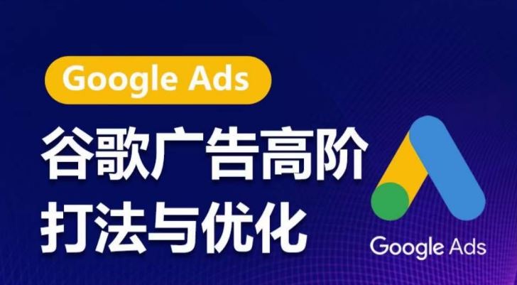 谷歌广告高阶打法与优化,凝结行业精华的谷歌广告体系课程,带你抓住流量红利,*ROI