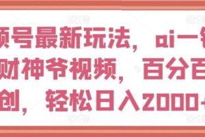 视频号最新玩法,ai一键生成财神爷视频,百分百原创,轻松日入2000+【揭秘】