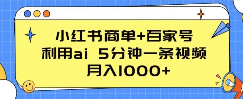 小红书商单+百家号,利用ai 5分钟一条视频,月入1000+【揭秘】