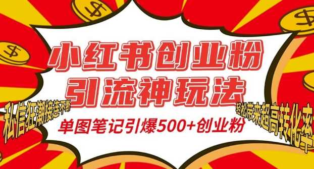 小红书创业粉引流神玩法,单图笔记引爆500+*创业粉丝,私信狂潮接连不断