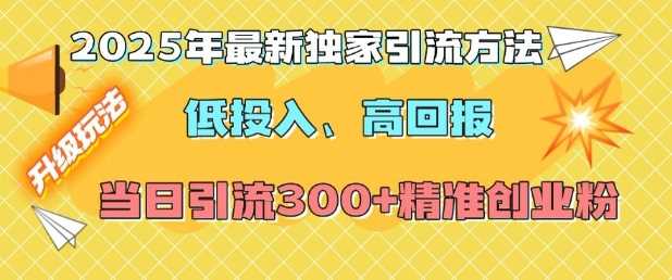 2025年**引流方法,低投入高回报?当日引流300+*创业粉