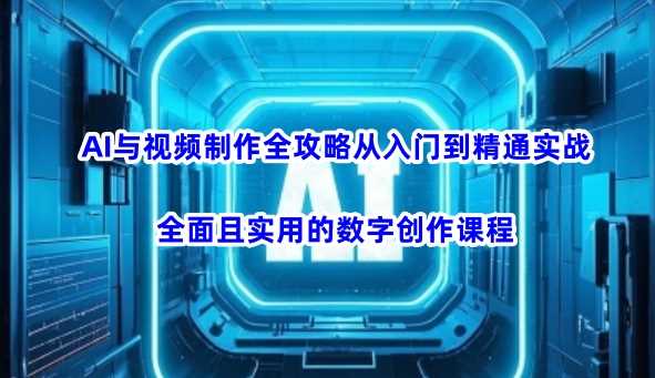 AI与视频制作全攻略从入门到精通实战,*且实用的数字创作课程