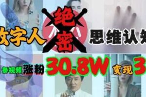 AI数字人绝密思维认知玩法,抖音1条视频涨粉30.8W,变现过W