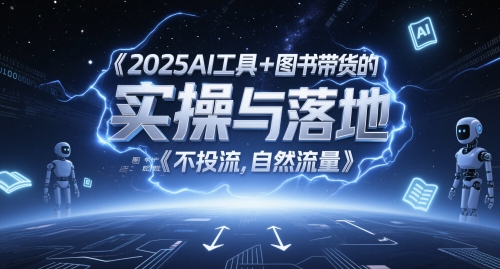 2025AI工具+图书带货的实操与落地,图文起号带货全攻略,不投流,自然流量