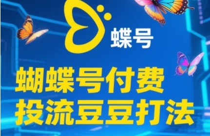 2025蝴蝶号付费投流豆豆打法,助新手快速掌握付费流量撬动自然流的*玩法