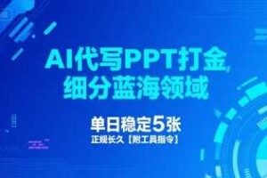 AI代写PPT打金,细分蓝海领域,单日稳定5张,正规长久【附工具指令】