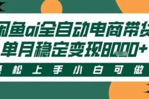 最新闲鱼Ai全自动智能带货,稳定可批量,单人全职轻松月入2w+,轻松上手【揭秘】