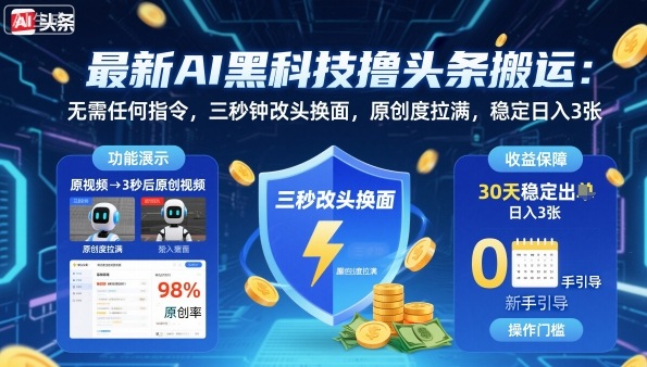 *AI黑科技撸头条搬运,无需任何指令,三秒钟给你改头换面,原创度直接拉满,稳定日入3张【揭秘】