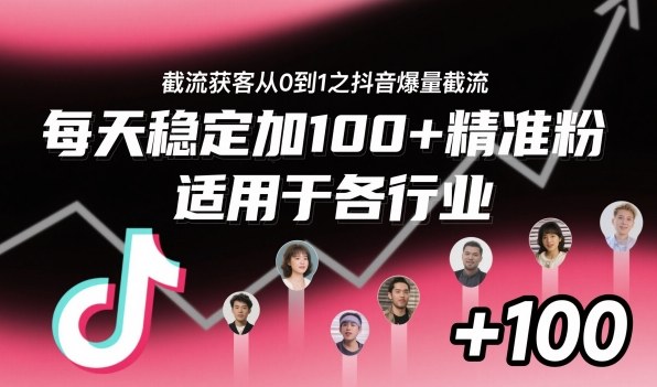 截流获客从0到1之抖音爆量截流,每天稳定加100+*粉,适用于各行业