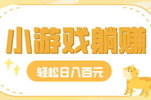 玩玩小游戏就能赚钱,一天稳定搞30-50,小白也能轻松实现躺赚