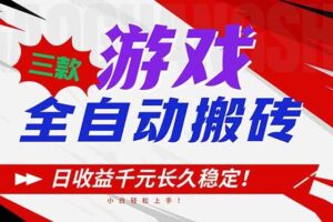 (16969期)三款游戏全自动搬砖,日收益1000+,长久稳定!小白轻松上手!