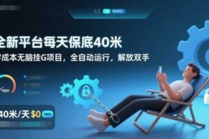 全新平台每天保底40米，零成本无脑挂G项目，全自动运行，解放双手【揭秘】