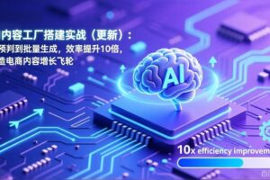 (17210期)AI内容工厂搭建实战(更新):从预判到批量生成,效率提升10倍,打造电商内容增长飞轮