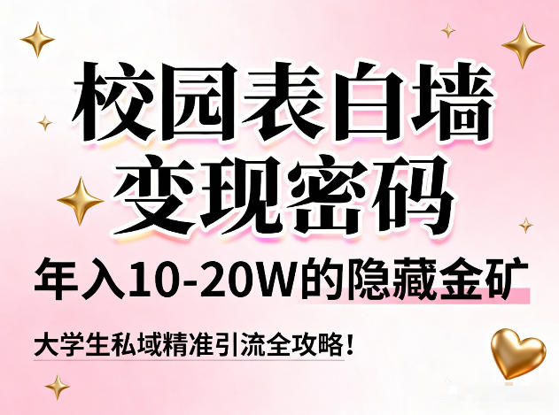 校园表白墙变现密码,年入10-20W的隐藏金矿,大学生私域*引流全攻略!