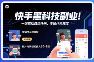 快手黑科技挂G项目，一键启动自动挣米，零操作无难度，碎片时间轻松日入30-1张【揭秘】