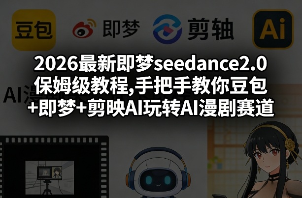 2026*即梦seedance2.0保姆级教程,手把手教你豆包+即梦+剪映AI玩转AI漫剧赛道