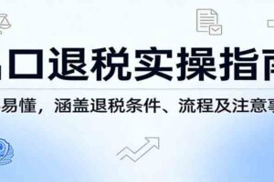 出口退税实操指南：新手易懂，涵盖退税条件、流程及注意事项