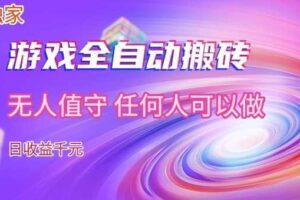 【独家】游戏全自动搬砖，日收益过千，无人值守，任何人可以做【揭秘】
