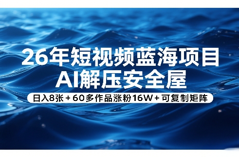 26年短视频蓝海项目,AI解压*屋,日入8张+60多作品涨粉16W+可复制矩阵