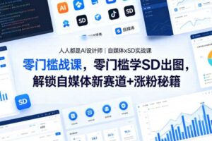 人人都是AI设计师｜自媒体xSD实战课，零门槛学SD出图，解锁自媒体新赛道+涨粉秘籍