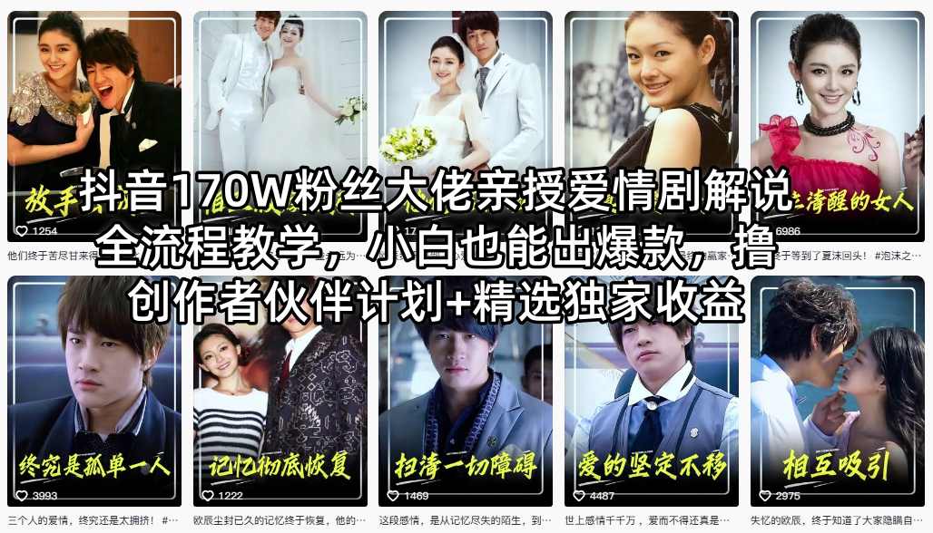 抖音170W粉丝大佬亲授爱情剧解说全流程教学,小白也能出*,撸创作者伙伴计划+精选*收益