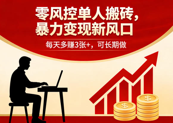 零风控单人搬砖,*变现新风口,每天多賺3张+,可长期做【揭秘】
