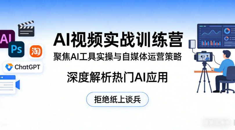 AI视频实战训练营,聚焦AI工具实操与自媒体运营策略,*解析热门AI应用,拒绝纸上谈兵