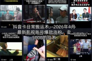 抖音卡日常搬运术，2026年4月最新影视账号爆款涨粉，卖5000的技术