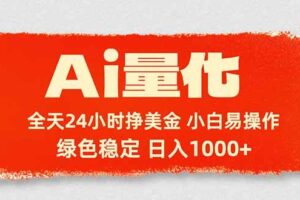 (17952期)Ai量化,24小时不间断挣美金,小白轻松入手,绿色稳定,日入1000+