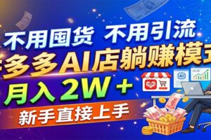 不用囤货不用引流，拼多多 AI 店躺赚模式，月入 2W + 新手直接上手