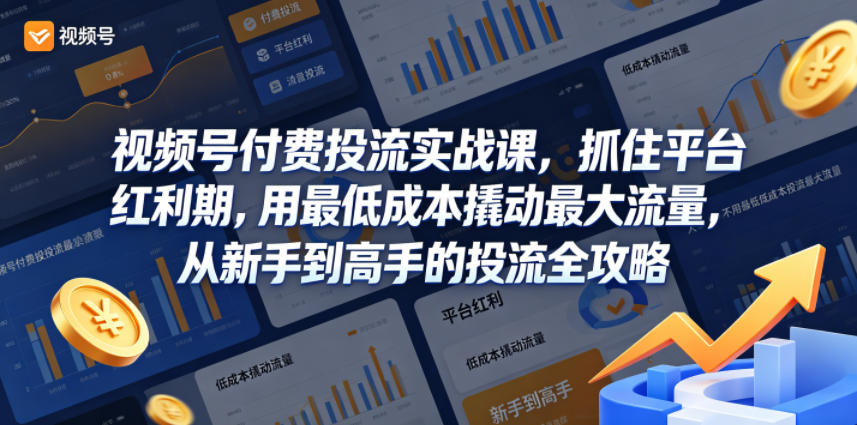 视频号付费投流实战课,抓住平台红利期,用*成本撬动*流量,从新手到高手的投流全攻略