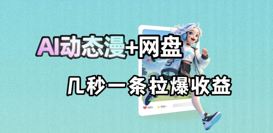 *AI动态漫+网盘,AI赋能网盘拉新,几秒一条拉爆收益