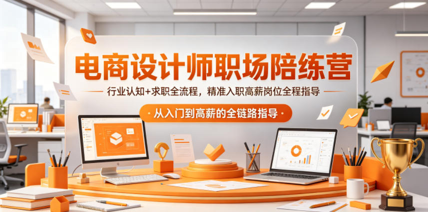 电商设计师职场陪练营,行业认知+求职全流程,*入职高薪岗位全程指导