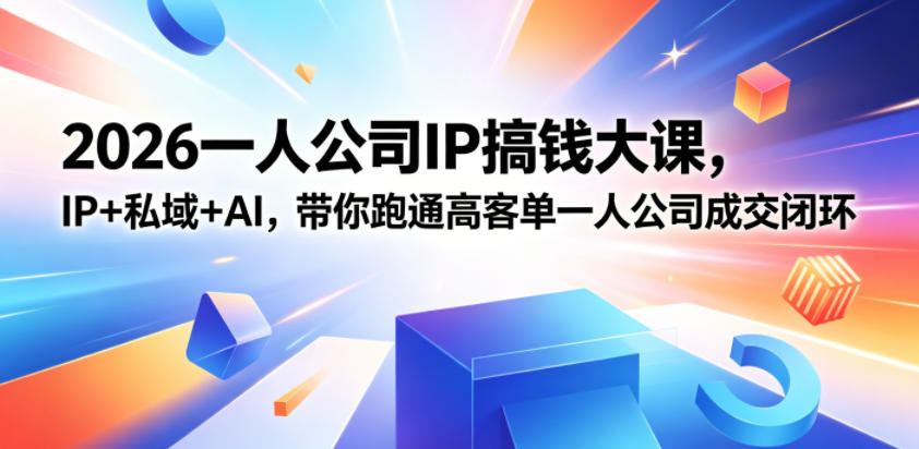 2026一人公司IP搞钱大课扬州站,IP+私域+AI,带你跑通高客单一人公司*闭环(5.15-16-17)