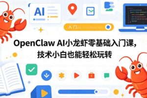 OpenClaw AI小龙虾零基础入门课，技术小白也能轻松玩转