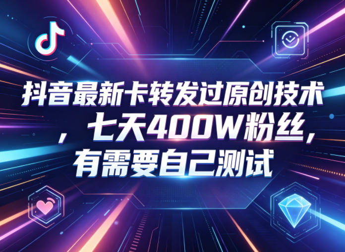 抖音*卡转发过原创技术,七天400W粉丝,有需要自己测试