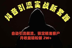 (18624期)抖音引流实战新套路,挂机自动引流截流精准锁定客户,月收益破 2W+