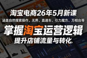 淘宝电商26年5月新课,涵盖自然搜索操作、无界、直通车、引力魔方、万相台等,掌握淘宝运营逻辑,提升店铺流量与转化