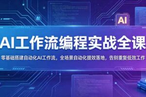AI工作流编程实战全课,零基础搭建自动化AI工作流,全场景自动化提效落地,告别重复低效工作