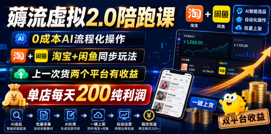 薅流虚拟2.0陪跑课,*AI流程化操作,淘宝+闲鱼同步玩法,上一次货两个平台有收益,单店每天200纯利润