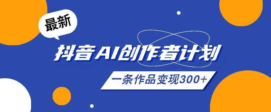 26年*抖音AI创作者计划实操课程,一条作品变现300+