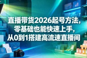 直播带货2026起号方法,零基础也能快速上手,从0到1搭建高流速直播间
