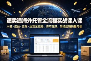 速卖通海外托管全流程实战课入驻・选品・合规・运营全链路,降本提效,带动店铺销量与收益增长